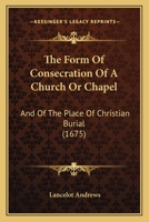 The Form of Consecration of a Church or Chappel, and of the Place of Christian Burial 1340342065 Book Cover