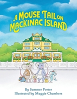 A Mouse Tail on Mackinac Island: A Mouse Family's Island Adventure In Northern Michigan 1615996540 Book Cover