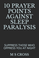 10 Prayer Points Against Sleep Paralysis: Suppress Those Who Oppress You at Night 1729494137 Book Cover