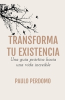 Transforma tu existencia: Una guía práctica hacia una vida increíble (Spanish Edition) B0DQ6DZWSZ Book Cover