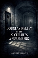 DOUGLAS KELLEY ET LES 22 CELLULES À NUREMBERG: La psychologie de l'influence, de la conformité et de la prise de décision (French Edition) B0GX5VCKYP Book Cover