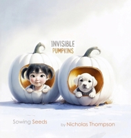 Invisible Pumpkins: Sowing Seeds 1068271213 Book Cover