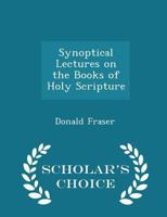 Synoptical Lectures on the Books of Holy Scripture - Scholar's Choice Edition 3337283454 Book Cover