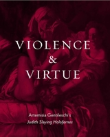 Violence and Virtue: Artemisia Gentileschi's "Judith Slaying Holofernes" 0300186797 Book Cover