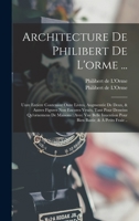 Architecture De Philibert De L'orme ...: Uure Entiere Contenant Onze Livres, Augmentée De Deux, & Autres Figures Non Encores Veuës, Tant Pour Desseins ... Bastir, & À Petits Fraiz .. 2870091435 Book Cover