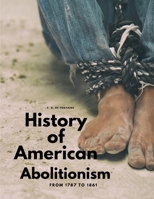 History of American Abolitionism - From 1787 to 1861 1805478184 Book Cover