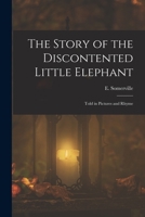 The Story of the Discontented Little Elephant: Told in Pictures and Rhyme 101667483X Book Cover