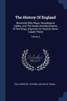 The History Of England: Illustrated With Maps, Genealogical Tables, And The Heads And Monuments Of The Kings, Engraven On Seventy Seven Copper Plates; Volume 2 1377253562 Book Cover