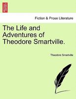 The Life and Adventures of Theodore Smartville. 1241215561 Book Cover