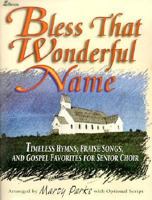 Bless That Wonderful Name: Timeless Hymns, Praise Songs, and Gospel Favorites for Senior Choir 0834199815 Book Cover