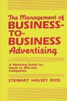 The Management of Business-to-Business Advertising: A Working Guide for Small to Mid-size Companies 0899301630 Book Cover