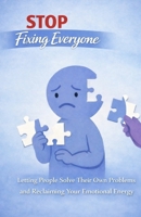 Stop Fixing Everyone: Letting People Solve Their Own Problems and Reclaiming Your Emotional Energy B0GSVCKQTB Book Cover
