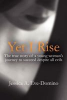 Yet I Rise: The True Story of a Young Woman's Journey to Succeed Despite All Evils 1448917905 Book Cover