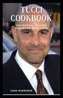 TUCCI COOKBOOK: DELIGHTFUL RECIPES PREPARED WITH LOVE B0BDLQW9LB Book Cover