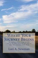 Where Your Journey Begins: No matter what stage of life you're in, He's waiting for you to to take this journey with Him 1514217880 Book Cover