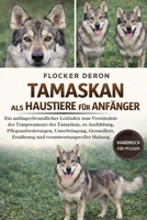 TAMASKAN ALS HAUSTIERE FÜR ANFÄNGER: Ein anfängerfreundlicher Leitfaden zum Verständnis des Temperaments des Tamaskan, zu Ausbildung, ... verantwortungsvoller Haltung (German Edition) B0GQZH6RP4 Book Cover