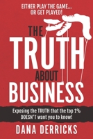 The TRUTH About Business: What The Top 1% DOESN'T Want You To Know...[Either Play The Game Or Get Played!] (Dream 100™ Collection) 0578224224 Book Cover