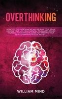 Overthinking: How to Stop Overthinking and Rewire Your Brain, Improve Your Life, Build Mental Toughness and be Yourself. The Complete Guide for ... and Reduce Anxiety. 191413902X Book Cover