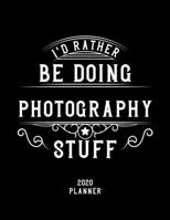 I'd Rather Be Doing Photography Stuff 2020 Planner: Photography Fan 2020 Planner, Funny Design, 2020 Planner for Photography Lover, Christmas Gift for Photography Lover 1678537454 Book Cover