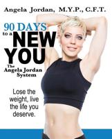 90 Days to a New You: The Angela Jordan System 0615297269 Book Cover