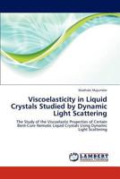Viscoelasticity in Liquid Crystals Studied by Dynamic Light Scattering: The Study of the Viscoelastic Properties of Certain Bent-Core Nematic Liquid Crystals Using Dynamic Light Scattering 3659284971 Book Cover