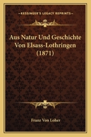 Aus Natur Und Geschichte Von Elsass-Lothringen / Von Franz Von L�her 0274760134 Book Cover