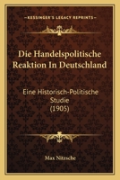 Die Handelspolitische Reaktion In Deutschland: Eine Historisch-Politische Studie (1905) 1168419530 Book Cover