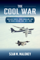 The Cool War: Nuclear Forces, Crisis Signaling, and the Russo-Ukraine War, 2014 - 2022 1682476898 Book Cover