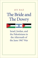 The Bride and the Dowry: Israel, Jordan, and the Palestinians in the Aftermath of the June 1967 War 0300198507 Book Cover