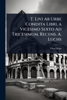 T. Livi Ab Urbe Condita Libri, a Vicesimo Sexto Ad Tricesimum, Recens. A. Luchs (Italian Edition) 1023702444 Book Cover