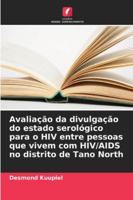 Avaliação da divulgação do estado serológico para o HIV entre pessoas que vivem com HIV/AIDS no distrito de Tano North 6209388078 Book Cover