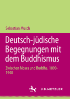 Deutsch-jüdische Begegnungen mit dem Buddhismus: Zwischen Moses und Buddha, 1890-1940 (Palgrave Series in Asian German Studies) 3031196228 Book Cover