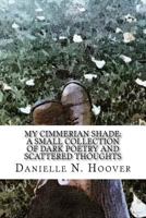 My Cimmerian Shade: A Small Collection of Dark Poetry and Scattered Thoughts: A Small Collection of Dark Poetry and Scattered Thoughts 1533251088 Book Cover