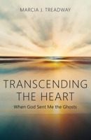 Transcending the Heart: When God Sent Me the Ghosts 1627879641 Book Cover