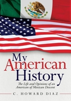 My American History: The Life and Opinions Of an American of Mexican Descent 1964097630 Book Cover