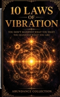 10 Laws of Vibration: You Don't Manifest What You Want, You Manifest What You Are B0H9XSNR5W Book Cover