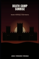 Death Camp Sunrise: Cocaine trafficking in South America B0H7HNV4CL Book Cover