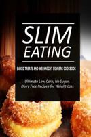 Slim Eating - Baked Treats and Weeknight Dinners Cookbook: Skinny Recipes for Fat Loss and a Flat Belly 1500291145 Book Cover