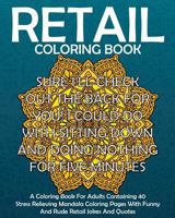 Retail Coloring Book: A Coloring Book For Adults Containing 40 Stress Relieving Mandala Coloring Pages With Funny And Rude Retail Jokes And Quotes (Funny Retail Gift Coloring Books) 1723878685 Book Cover