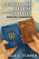 The Hands That Refuse to Hate: Ordinary People, Extraordinary Peace B0FDN4VGN1 Book Cover