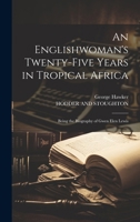 An Englishwoman's Twenty-Five Years in Tropical Africa: Being the Biography of Gwen Elen Lewis 1021095214 Book Cover