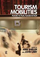 Tourism Mobilities: Places to Play, Places in Play 0415338794 Book Cover
