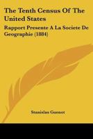 The Tenth Census Of The United States: Rapport Presente A La Societe De Geographie (1884) 1104402831 Book Cover