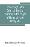 Proceedings in the Court of the Star Chamber in the Reigns of Henry VII. and Henry VIII 1016111304 Book Cover
