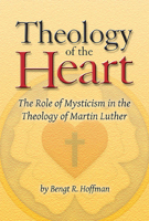 Theology of the Heart: The Role of Mysticism in the Theology of Martin Luther 1886513554 Book Cover