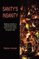 Sanity's Insanity: Applying semiotics to understand the hidden world of mind, culture and gender roles 1430323205 Book Cover
