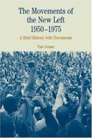 The Movements Of The New Left, 1950-1975: A Brief History With Documents 0312133979 Book Cover