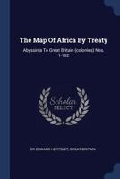 The Map of Africa by Treaty: Abyssinia to Great Britain (Colonies) Nos. 1-102 1377254070 Book Cover