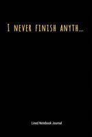 I Never Finish Anyth…: Lined Journal Notebook 1730838715 Book Cover