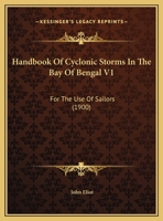 Handbook Of Cyclonic Storms In The Bay Of Bengal V1: For The Use Of Sailors 1164913123 Book Cover